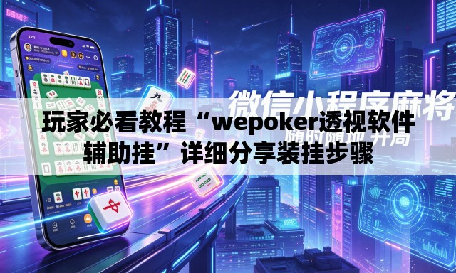 玩家必看教程“wepoker透视软件辅助挂”详细分享装挂步骤