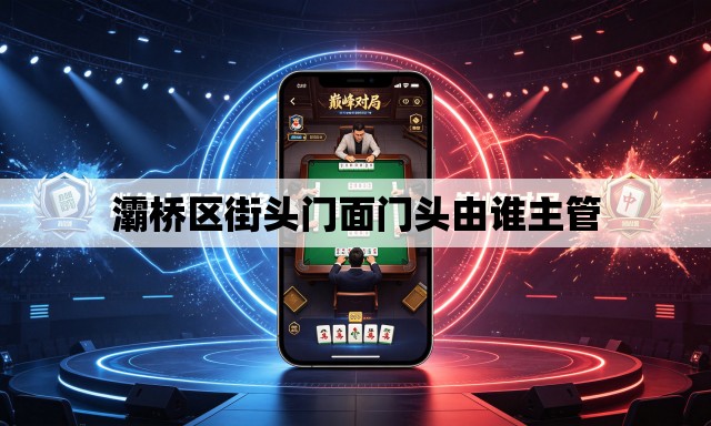 灞桥区街头门面门头由谁主管 灞桥区街头门面门头由谁主管