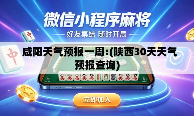   咸阳天气预报一周:(陕西30天天气预报查询)
