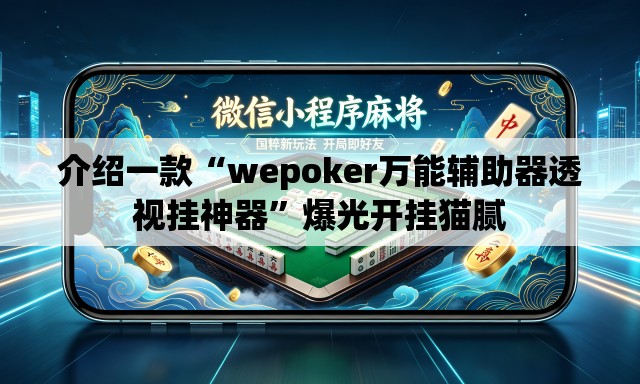 介绍一款“wepoker万能辅助器透视挂神器”爆光开挂猫腻