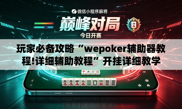 玩家必备攻略“wepoker辅助器教程!详细辅助教程	”开挂详细教学