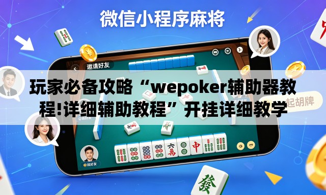 玩家必备攻略“wepoker辅助器教程!详细辅助教程”开挂详细教学
