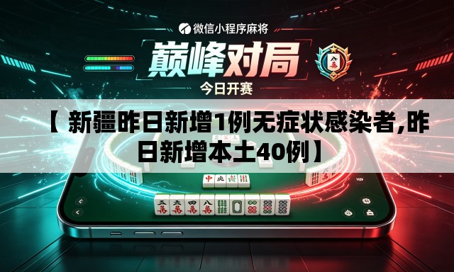 【 新疆昨日新增1例无症状感染者,昨日新增本土40例】 【 新疆昨日新增1例无症状感染者,昨日新增本土40例】