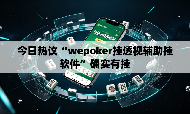 今日热议“wepoker挂透视辅助挂软件”确实有挂