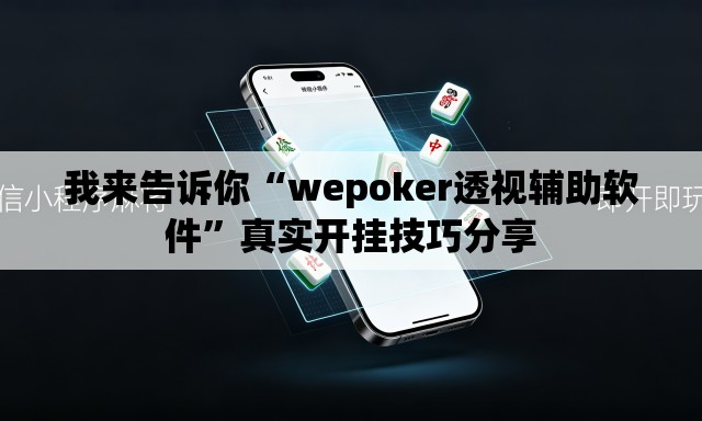 我来告诉你“wepoker透视辅助软件”真实开挂技巧分享