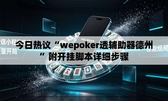 今日热议“wepoker透辅助器德州”附开挂脚本详细步骤