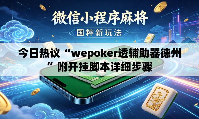 今日热议“wepoker透辅助器德州”附开挂脚本详细步骤