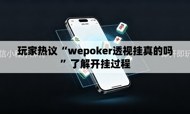 玩家热议“wepoker透视挂真的吗	”了解开挂过程