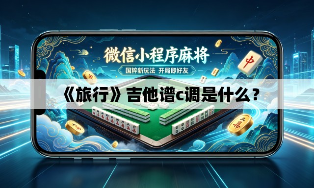 《旅行》吉他谱c调是什么? 《旅行》吉他谱c调是什么?