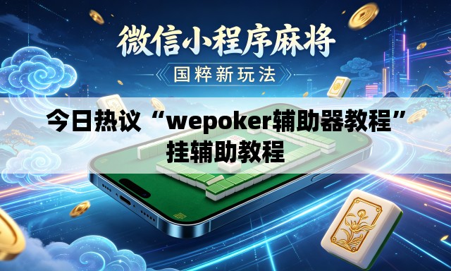 今日热议“wepoker辅助器教程”挂辅助教程
