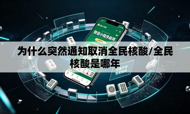 为什么突然通知取消全民核酸/全民核酸是哪年 为什么突然通知取消全民核酸/全民核酸是哪年