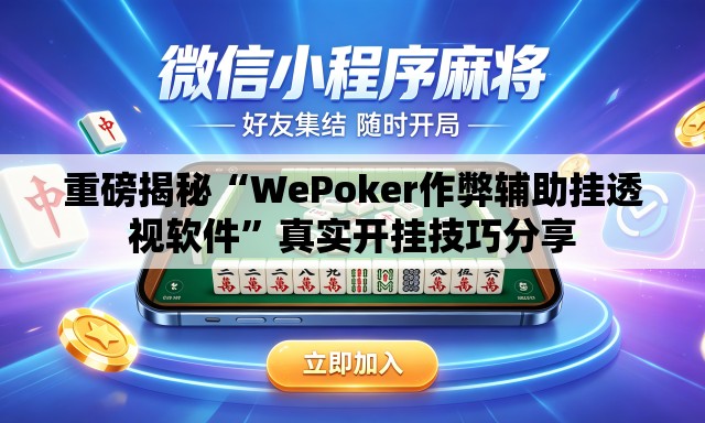重磅揭秘“WePoker作弊辅助挂透视软件”真实开挂技巧分享
