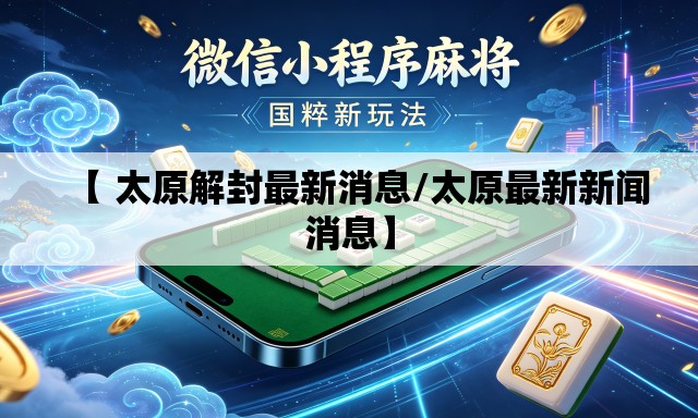 【 太原解封最新消息/太原最新新闻消息】 【 太原解封最新消息/太原最新新闻消息】
