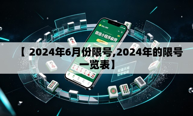 【 2024年6月份限号,2024年的限号一览表】 【 2024年6月份限号,2024年的限号一览表】