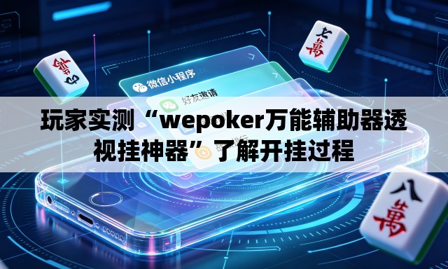 玩家实测“wepoker万能辅助器透视挂神器	”了解开挂过程