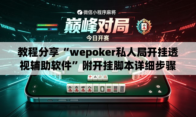 教程分享“wepoker私人局开挂透视辅助软件”附开挂脚本详细步骤