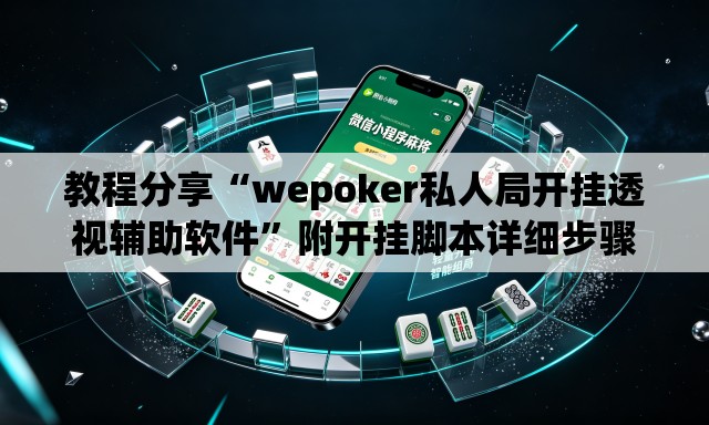 教程分享“wepoker私人局开挂透视辅助软件”附开挂脚本详细步骤