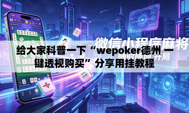 给大家科普一下“wepoker德州 一键透视购买	”分享用挂教程