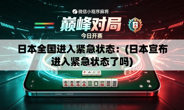 日本全国进入紧急状态:(日本宣布进入紧急状态了吗) 日本全国进入紧急状态:(日本宣布进入紧急状态了吗)
