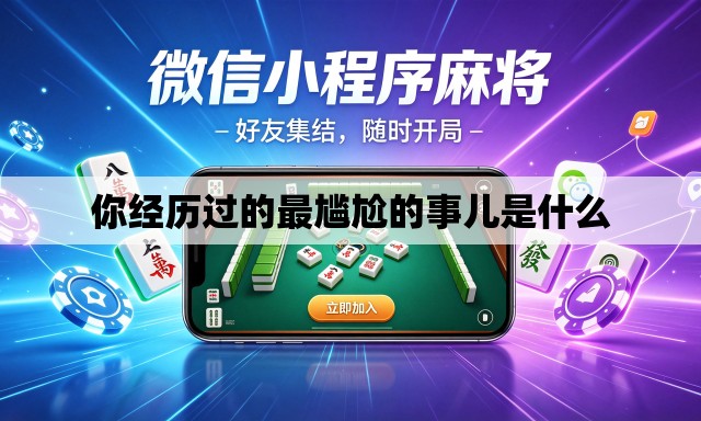 你经历过的最尴尬的事儿是什么 你经历过的最尴尬的事儿是什么