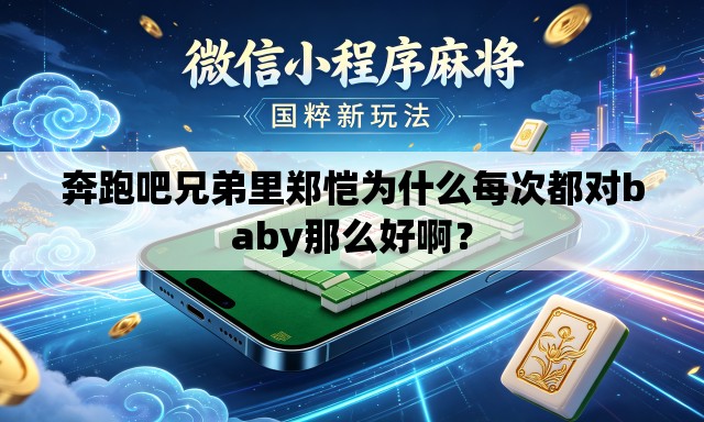 奔跑吧兄弟里郑恺为什么每次都对baby那么好啊? 奔跑吧兄弟里郑恺为什么每次都对baby那么好啊?