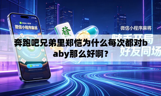 奔跑吧兄弟里郑恺为什么每次都对baby那么好啊? 奔跑吧兄弟里郑恺为什么每次都对baby那么好啊?