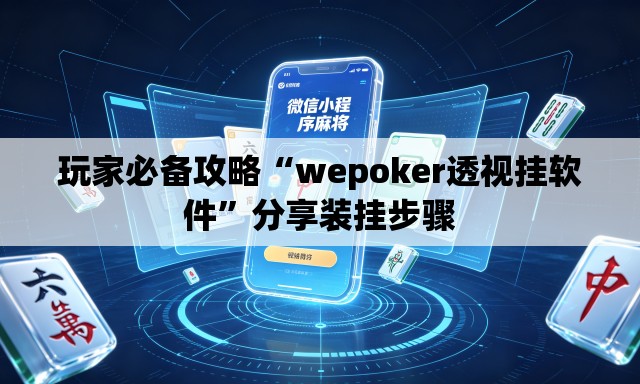 玩家必备攻略“wepoker透视挂软件”分享装挂步骤