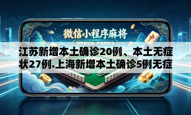 江苏新增本土确诊20例、本土无症状27例.上海新增本土确诊5例无症状10例