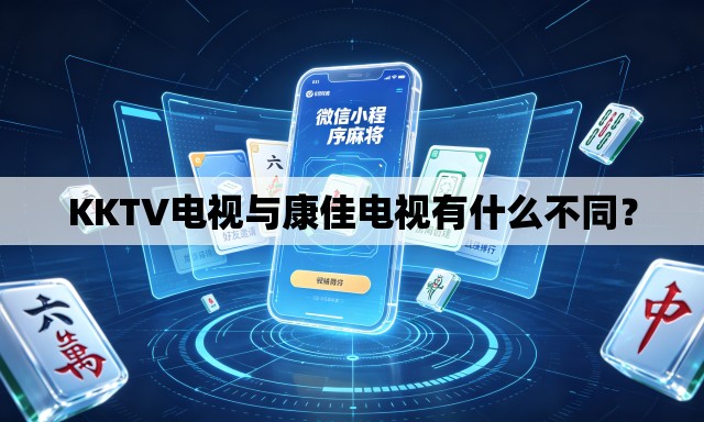 KKTV电视与康佳电视有什么不同？