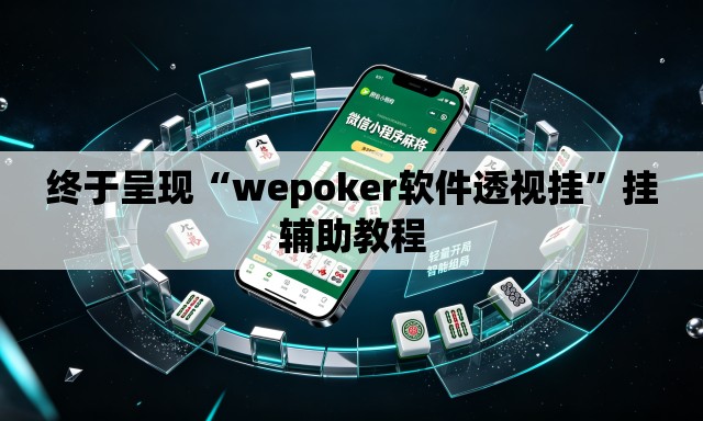 终于呈现“wepoker软件透视挂	”挂辅助教程