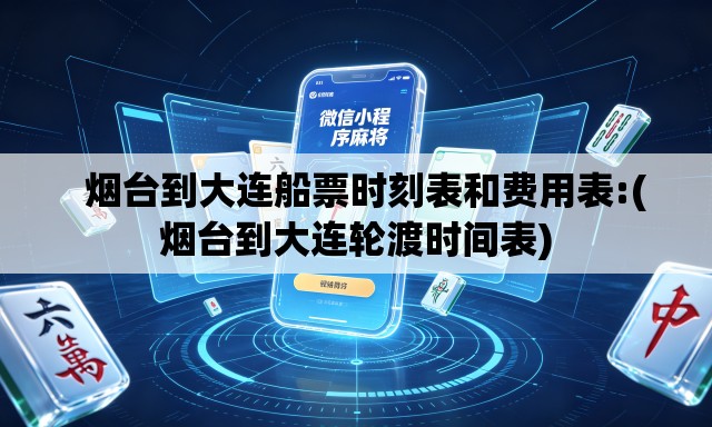 烟台到大连船票时刻表和费用表:(烟台到大连轮渡时间表) 烟台到大连船票时刻表和费用表:(烟台到大连轮渡时间表)