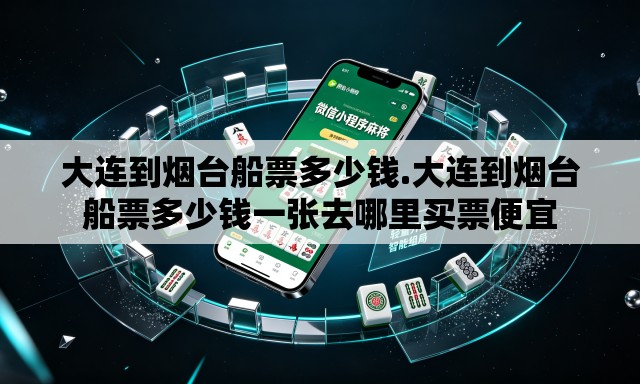 大连到烟台船票多少钱.大连到烟台船票多少钱一张去哪里买票便宜 大连到烟台船票多少钱.大连到烟台船票多少钱一张去哪里买票便宜