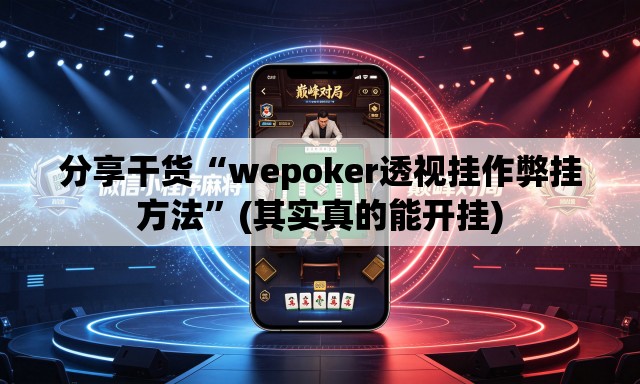 分享干货“wepoker透视挂作弊挂方法”(其实真的能开挂)