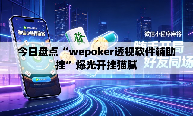 今日盘点“wepoker透视软件辅助挂”爆光开挂猫腻