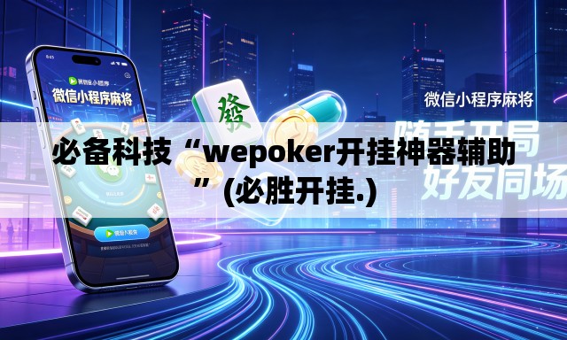 必备科技“wepoker开挂神器辅助”(必胜开挂.)