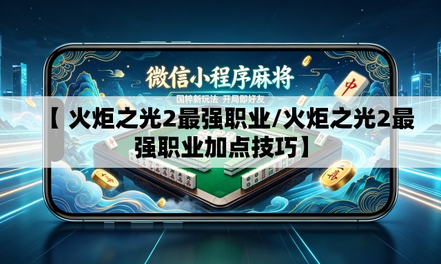 【 火炬之光2最强职业/火炬之光2最强职业加点技巧】 【 火炬之光2最强职业/火炬之光2最强职业加点技巧】