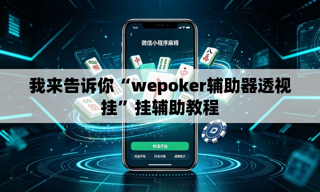 我来告诉你“wepoker辅助器透视挂”挂辅助教程