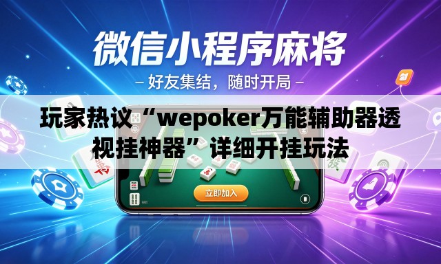 玩家热议“wepoker万能辅助器透视挂神器”详细开挂玩法