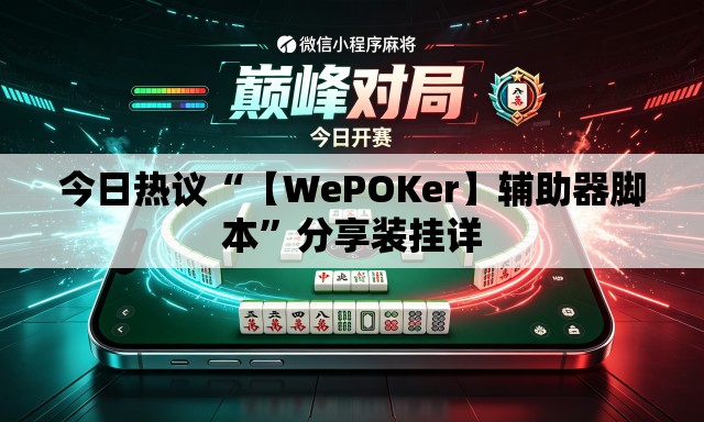 今日热议“【WePOKer】辅助器脚本”分享装挂详