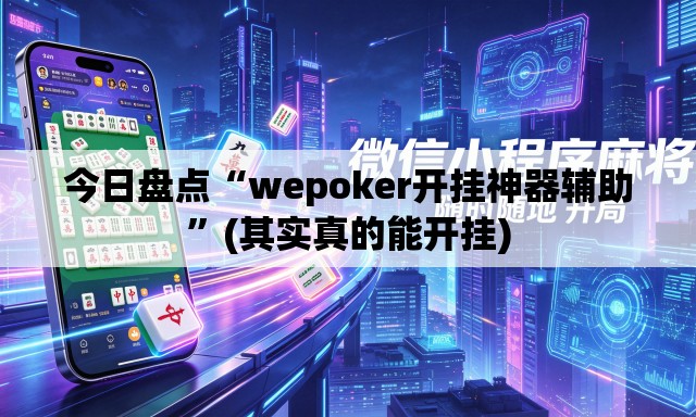 今日盘点“wepoker开挂神器辅助	”(其实真的能开挂)