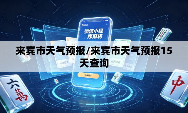 来宾市天气预报/来宾市天气预报15天查询