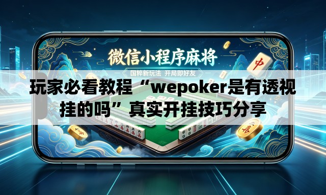 玩家必看教程“wepoker是有透视挂的吗”真实开挂技巧分享