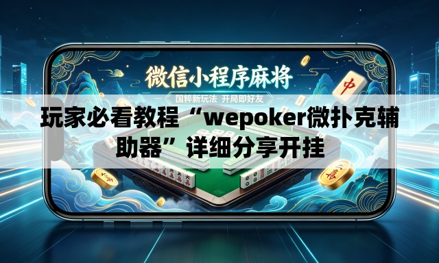 玩家必看教程“wepoker微扑克辅助器	”详细分享开挂