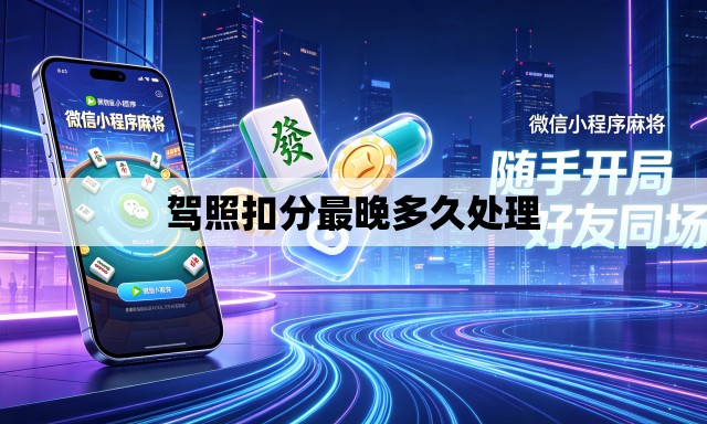 驾照扣分最晚多久处理 驾照扣分最晚多久处理