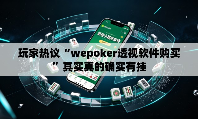 玩家热议“wepoker透视软件购买”其实真的确实有挂