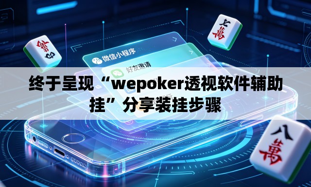 终于呈现“wepoker透视软件辅助挂”分享装挂步骤