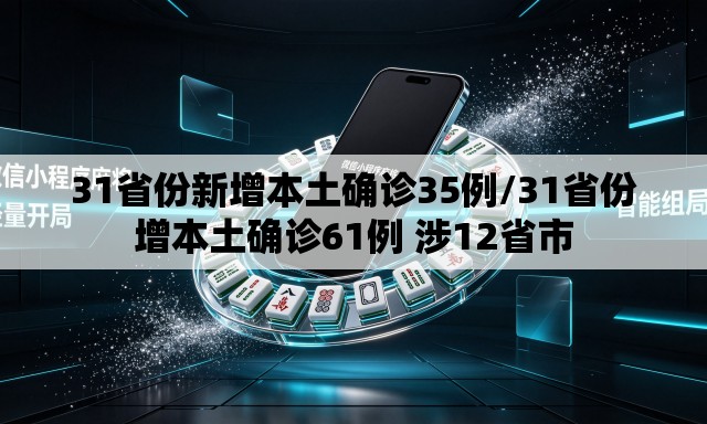31省份新增本土确诊35例/31省份增本土确诊61例 涉12省市