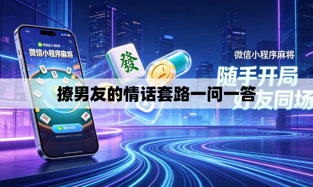 撩男友的情话套路一问一答 撩男友的情话套路一问一答