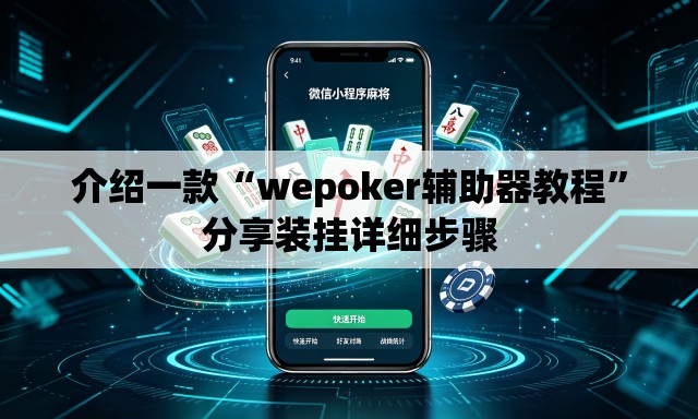 介绍一款“wepoker辅助器教程”分享装挂详细步骤
