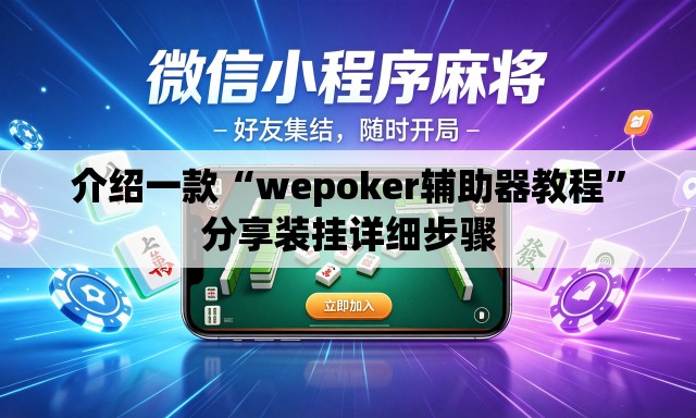 介绍一款“wepoker辅助器教程”分享装挂详细步骤